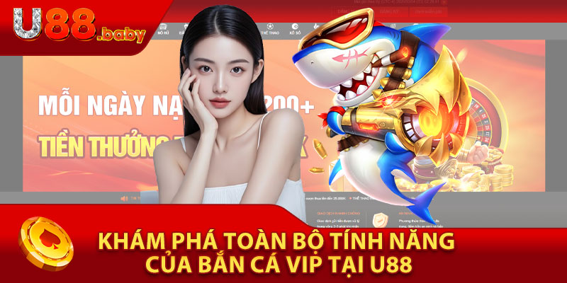 Khám Phá Toàn Bộ Tính Năng Của Bắn Cá Vip Tại U88